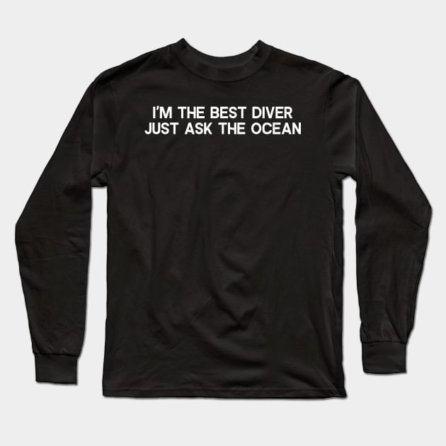 I'm the Best Diver just Ask the Ocean Long Sleeve T-Shirt by trendynoize